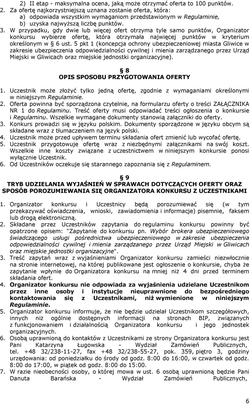 W przypadku, gdy dwie lub więcej ofert otrzyma tyle samo punktów, Organizator konkursu wybierze ofertę, która otrzymała najwięcej punktów w kryterium określonym w 6 ust.