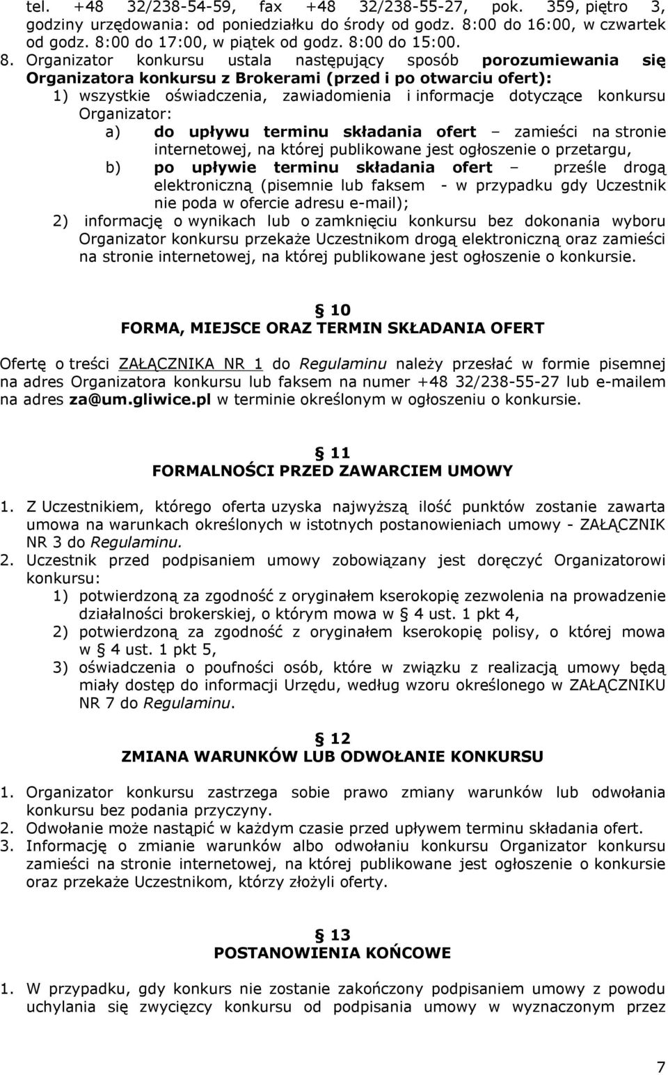 Organizator konkursu ustala następujący sposób porozumiewania się Organizatora konkursu z 2 Brokerami (przed i po otwarciu ofert): 1) wszystkie oświadczenia, zawiadomienia i informacje dotyczące