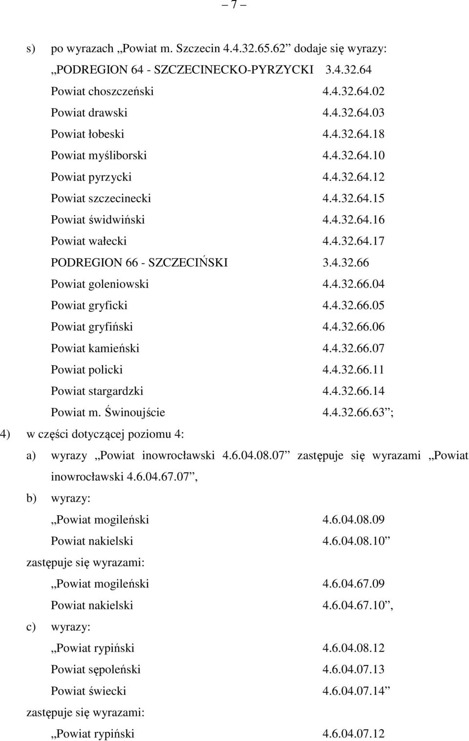 4.32.66.05 Powiat gryfiński 4.4.32.66.06 Powiat kamieński 4.4.32.66.07 Powiat policki 4.4.32.66.11 Powiat stargardzki 4.4.32.66.14 Powiat m. Świnoujście 4.4.32.66.63 ; 4) w części dotyczącej poziomu 4: a) wyrazy Powiat inowrocławski 4.