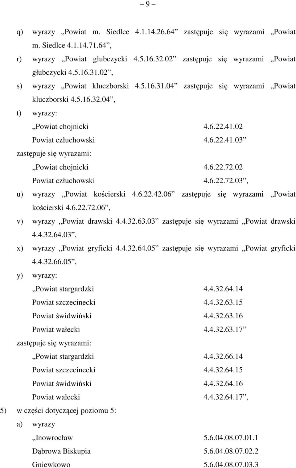 02 Powiat człuchowski 4.6.22.72.03, u) wyrazy Powiat kościerski 4.6.22.42.06 zastępuje się wyrazami Powiat kościerski 4.6.22.72.06, v) wyrazy Powiat drawski 4.4.32.63.