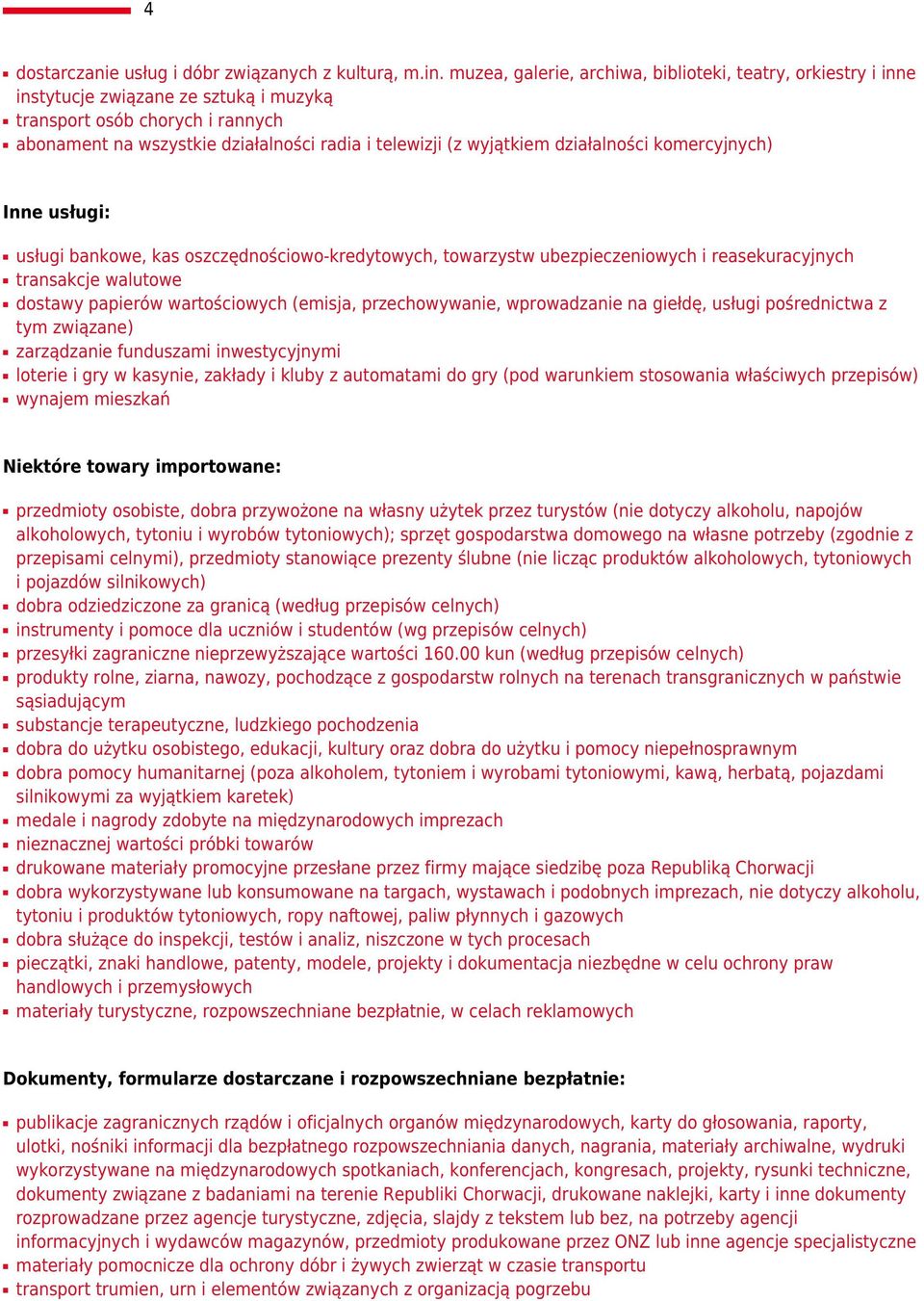 wyjątkiem działalności komercyjnych) Inne usługi: usługi bankowe, kas oszczędnościowo-kredytowych, towarzystw ubezpieczeniowych i reasekuracyjnych transakcje walutowe dostawy papierów wartościowych