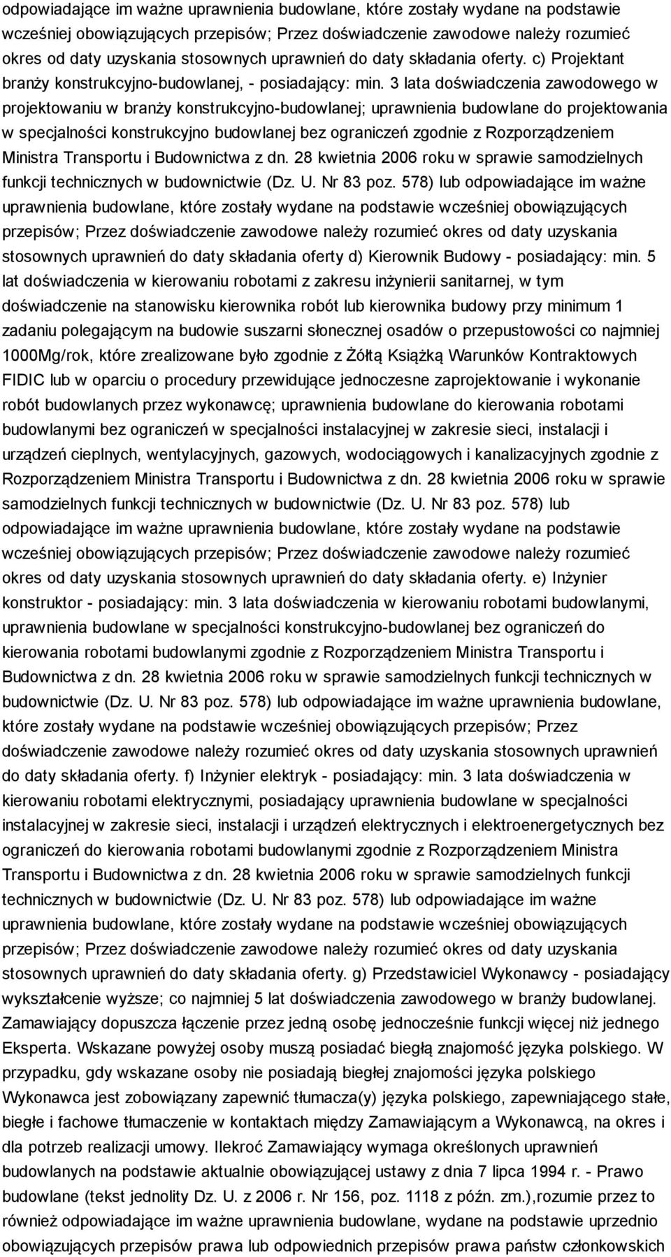 3 lata doświadczenia zawodowego w projektowaniu w branży konstrukcyjno-budowlanej; uprawnienia budowlane do projektowania w specjalności konstrukcyjno budowlanej bez ograniczeń zgodnie z