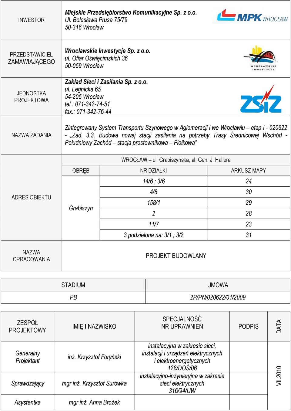 : 071-342-76-44 Zintegrowany System Transportu Szynowego w Aglomeracji i we Wrocławiu etap I - 020622 - Zad. 3.3. Budowa nowej stacji zasilania na potrzeby Trasy Średnicowej Wschód - Południowy Zachód stacja prostownikowa Fiołkowa ADRES OBIEKTU WROCŁAW ul.