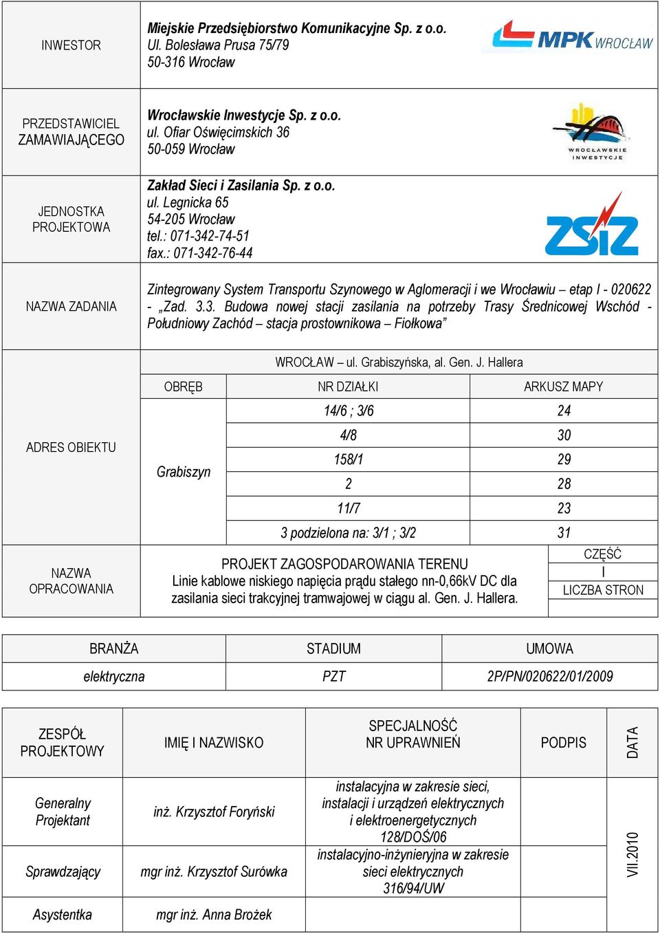 : 071-342-76-44 Zintegrowany System Transportu Szynowego w Aglomeracji i we Wrocławiu etap I - 020622 - Zad. 3.3. Budowa nowej stacji zasilania na potrzeby Trasy Średnicowej Wschód - Południowy Zachód stacja prostownikowa Fiołkowa ADRES OBIEKTU NAZWA OPRACOWANIA WROCŁAW ul.