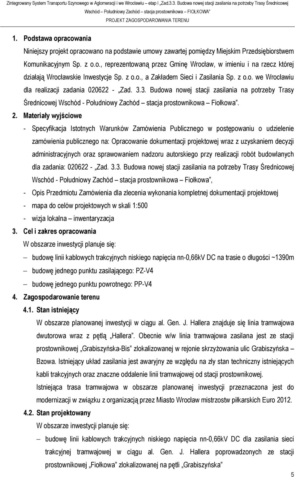 Podstawa opracowania Niniejszy projekt opracowano na podstawie umowy zawartej pomiędzy Miejskim Przedsiębiorstwem Komunikacyjnym Sp. z o.o., reprezentowaną przez Gminę Wrocław, w imieniu i na rzecz której działają Wrocławskie Inwestycje Sp.