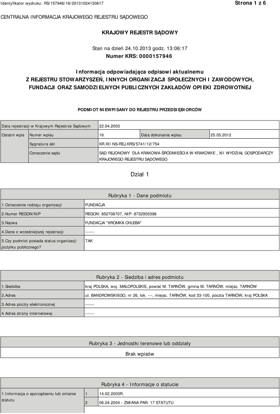 OPIEKI ZDROWOTNEJ PODMIOT NIEWPISANY DO REJESTRU PRZEDSIĘBIORCÓW Data rejestracji w Krajowym Rejestrze Sądowym 22.04.2003 Ostatni wpis Numer wpisu 16 Data dokonania wpisu 25.05.