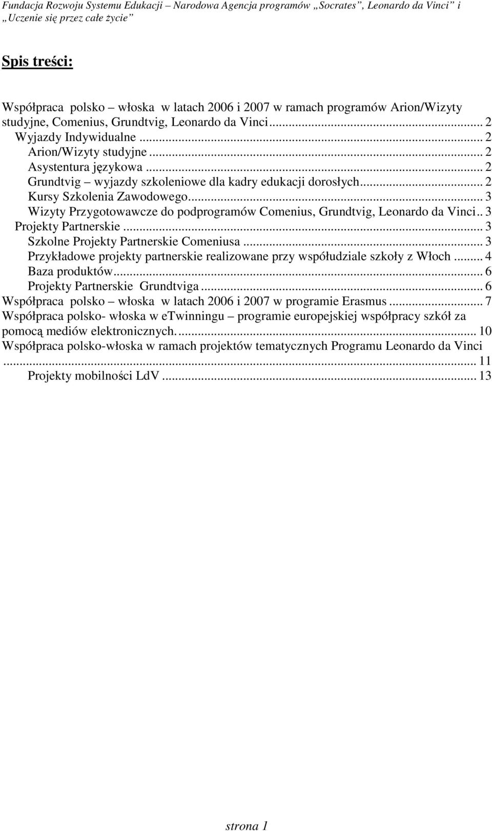 .. 3 Wizyty Przygotowawcze do podprogramów Comenius, Grundtvig, Leonardo da Vinci.. 3 Projekty Partnerskie... 3 Szkolne Projekty Partnerskie Comeniusa.