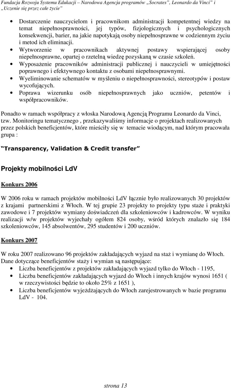 Wyposażenie pracowników administracji publicznej i nauczycieli w umiejętności poprawnego i efektywnego kontaktu z osobami niepełnosprawnymi.