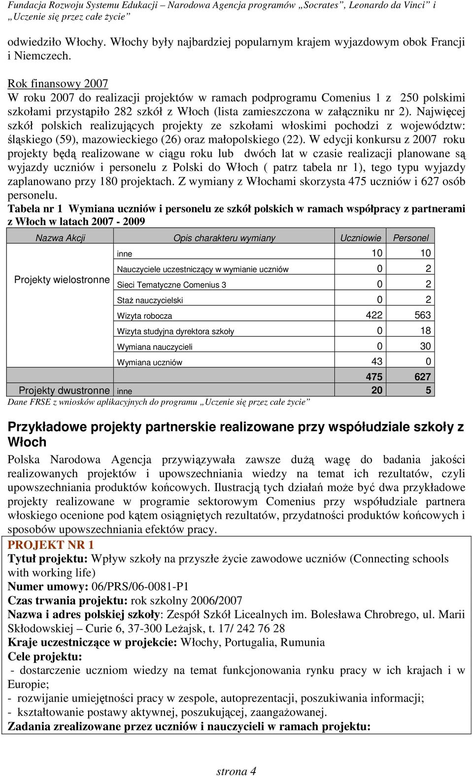 Najwięcej szkół polskich realizujących projekty ze szkołami włoskimi pochodzi z województw: śląskiego (59), mazowieckiego (26) oraz małopolskiego (22).