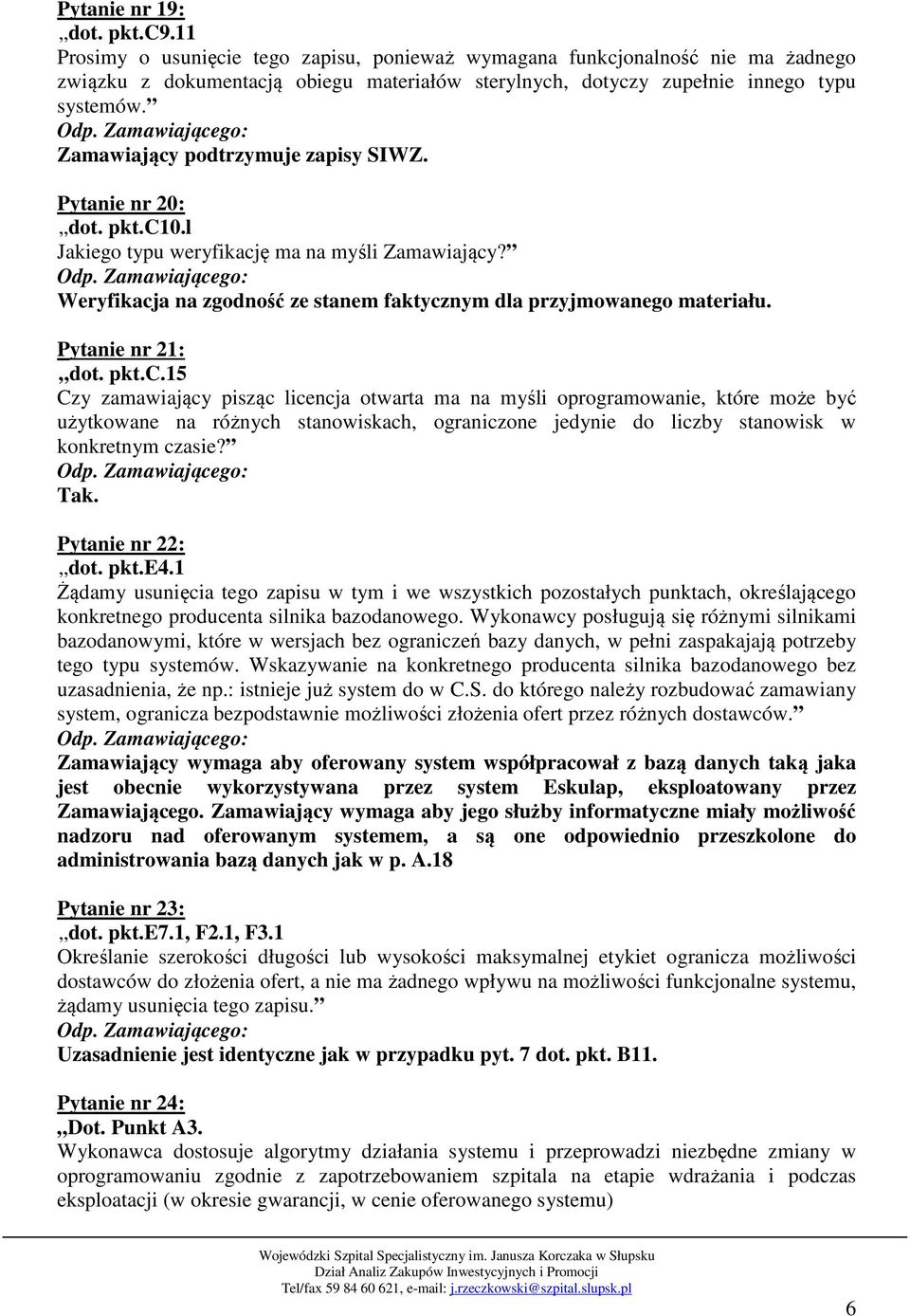 Zamawiający podtrzymuje zapisy SIWZ. Pytanie nr 20: dot. pkt.c10.l Jakiego typu weryfikację ma na myśli Zamawiający? Weryfikacja na zgodność ze stanem faktycznym dla przyjmowanego materiału.