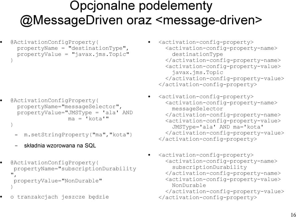 topic </activation-config-property-value> </activation-config-property> @ActivationConfigProperty( propertyname="messageselector", propertyvalue="jmstype = 'ala' AND ma = 'kota'" ) m.