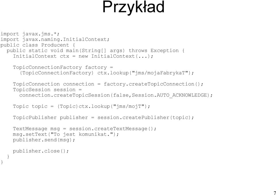 ..); TopicConnectionFactory factory = (TopicConnectionFactory) ctx.lookup("jms/mojafabrykat"); TopicConnection connection = factory.