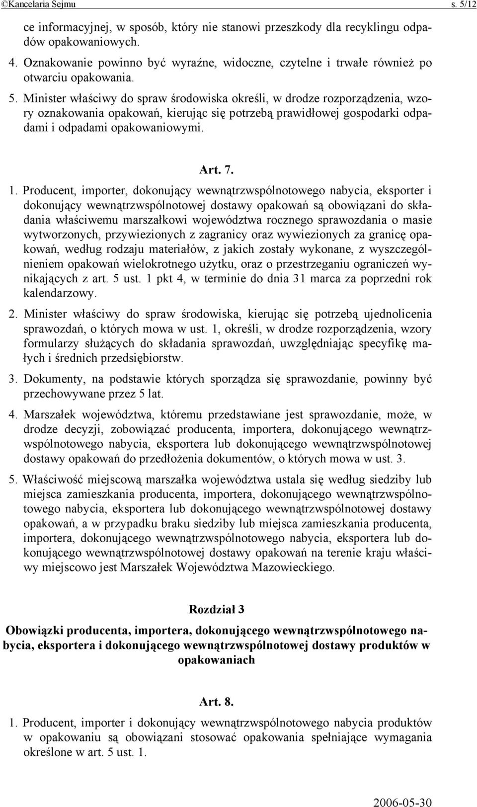 Minister właściwy do spraw środowiska określi, w drodze rozporządzenia, wzory oznakowania opakowań, kierując się potrzebą prawidłowej gospodarki odpadami i odpadami opakowaniowymi. Art. 7. 1.