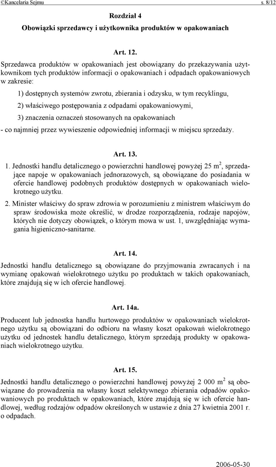 zbierania i odzysku, w tym recyklingu, 2) właściwego postępowania z odpadami opakowaniowymi, 3) znaczenia oznaczeń stosowanych na opakowaniach - co najmniej przez wywieszenie odpowiedniej informacji