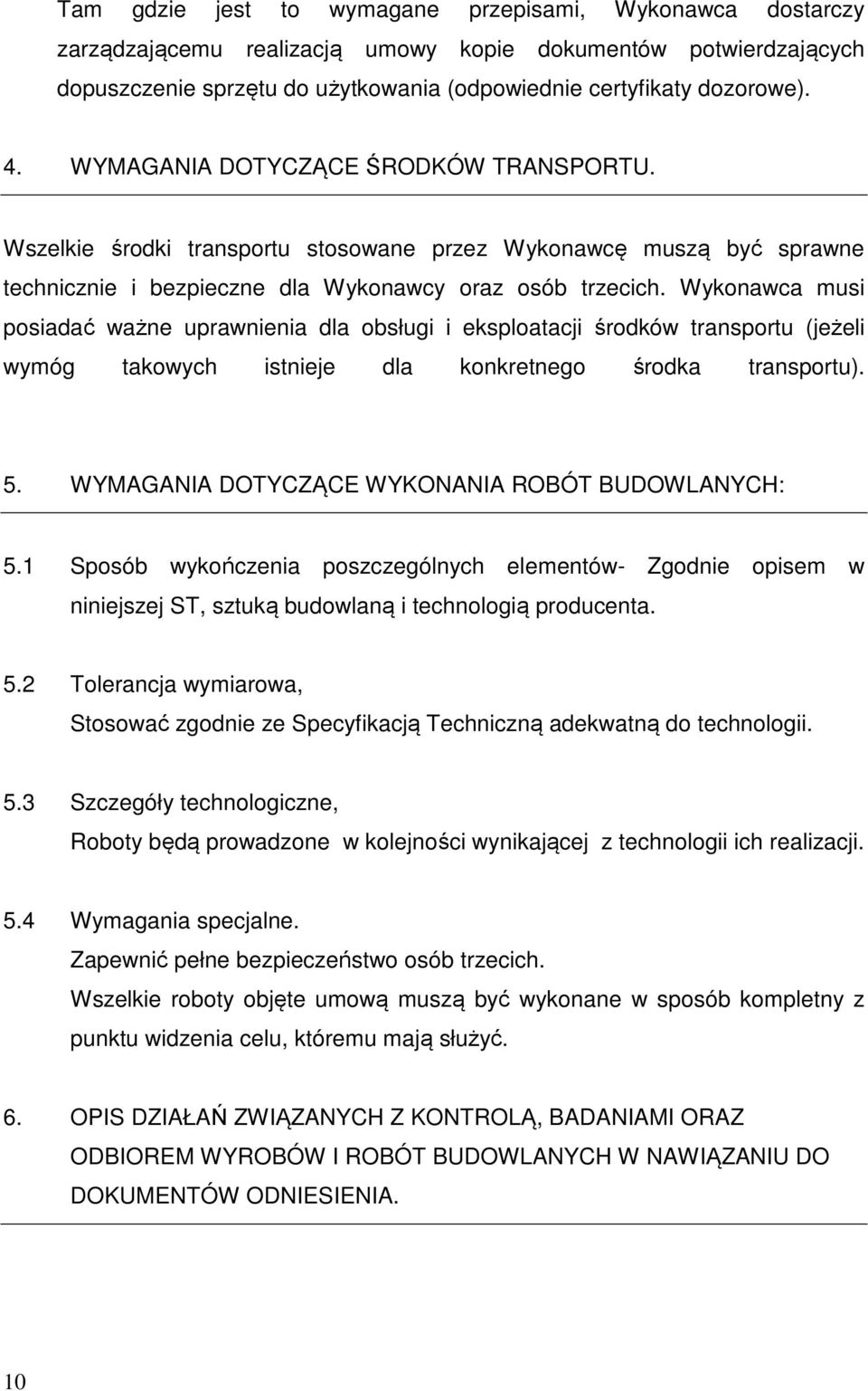 Wykonawca musi posiadać ważne uprawnienia dla obsługi i eksploatacji środków transportu (jeżeli wymóg takowych istnieje dla konkretnego środka transportu). 5.