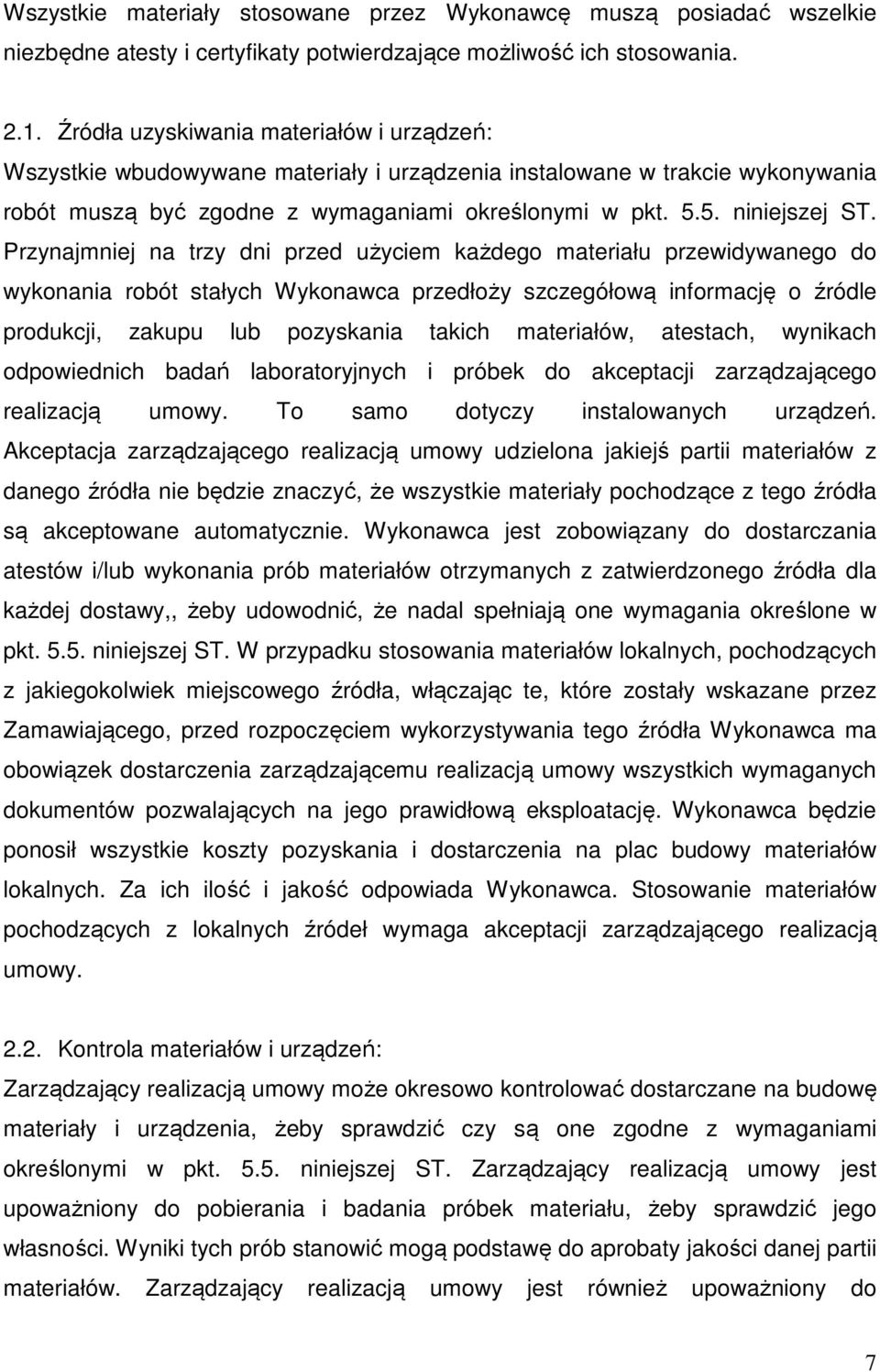 Przynajmniej na trzy dni przed użyciem każdego materiału przewidywanego do wykonania robót stałych Wykonawca przedłoży szczegółową informację o źródle produkcji, zakupu lub pozyskania takich