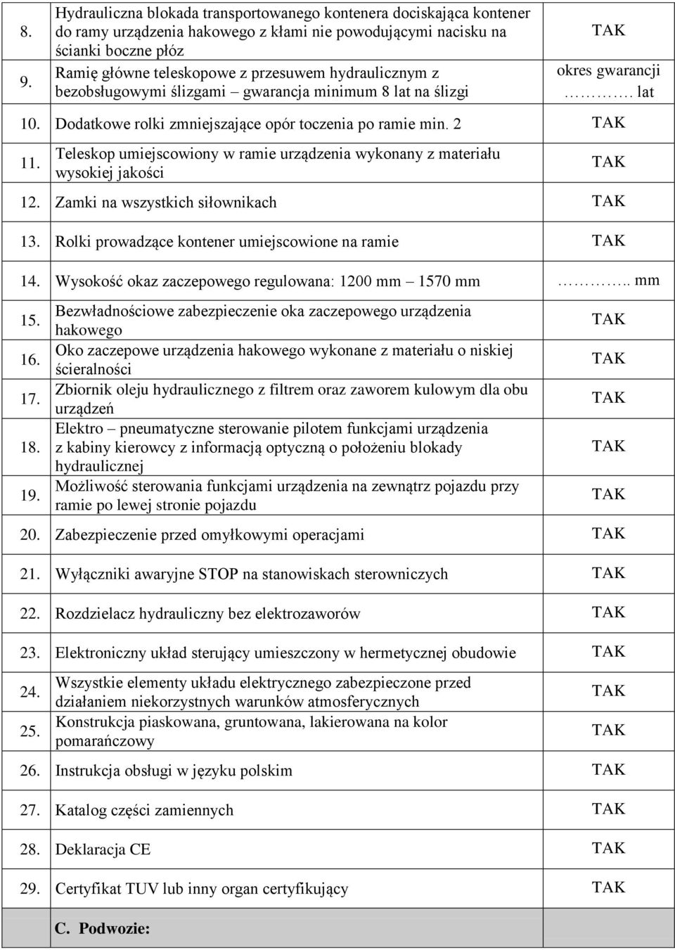 Teleskop umiejscowiony w ramie urządzenia wykonany z materiału wysokiej jakości 12. Zamki na wszystkich siłownikach 13. Rolki prowadzące kontener umiejscowione na ramie 14.