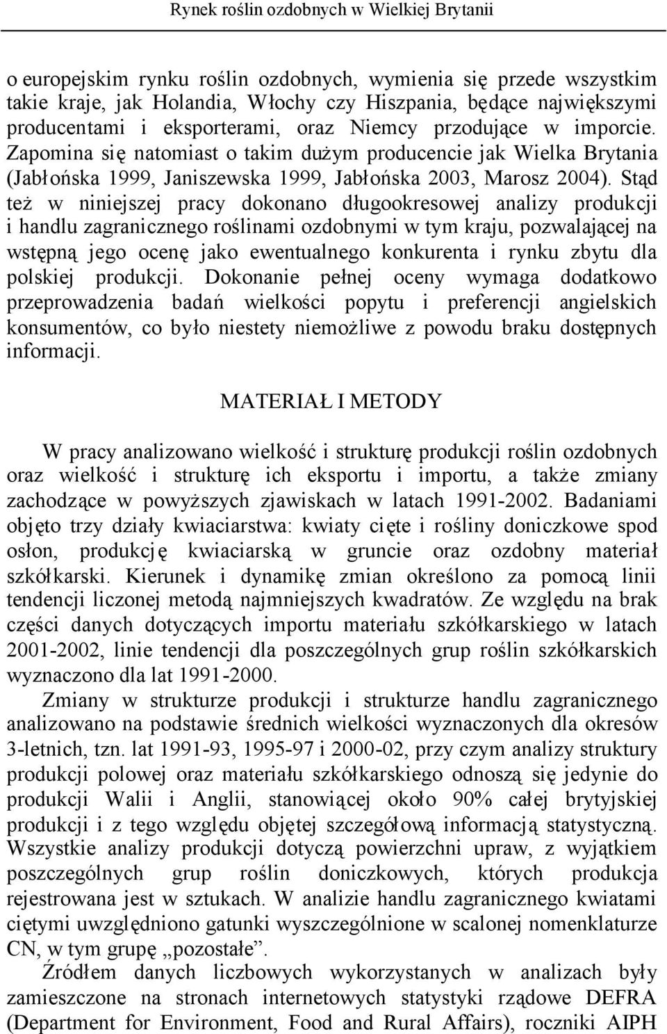 Stąd też w niniejszej pracy dokonano długookresowej analizy produkcji i handlu zagranicznego roślinami ozdobnymi w tym kraju, pozwalającej na wstępnąjego ocenęjako ewentualnego konkurenta i rynku