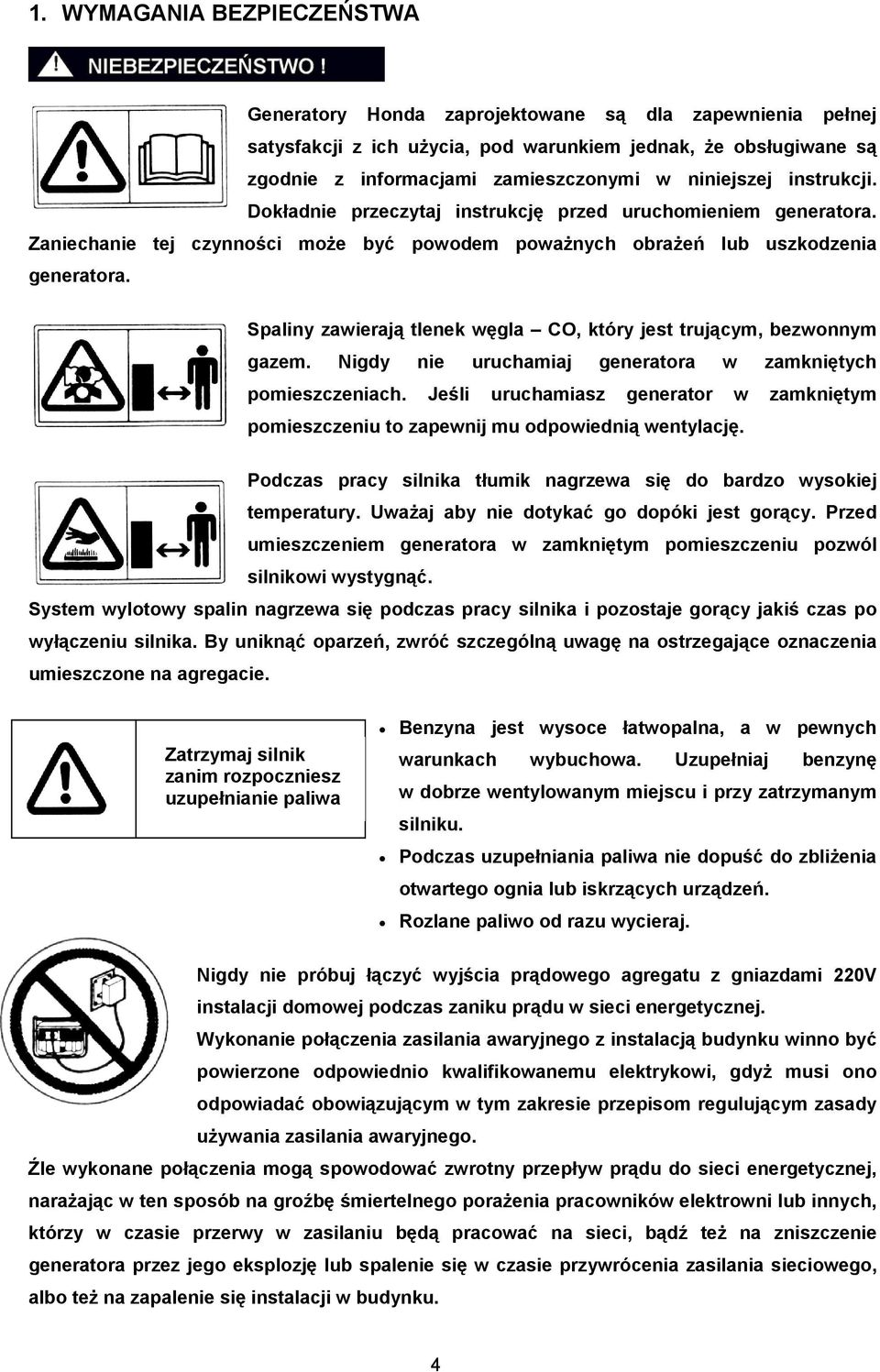 Spaliny zawierają tlenek węgla CO, który jest trującym, bezwonnym gazem. Nigdy nie uruchamiaj generatora w zamkniętych pomieszczeniach.