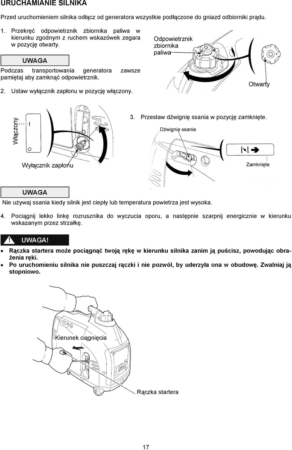 Ustaw wyłącznik zapłonu w pozycję włączony. 3. Przestaw dźwignię ssania w pozycję zamknięte. Nie używaj ssania kiedy silnik jest ciepły lub temperatura powietrza jest wysoka. 4.