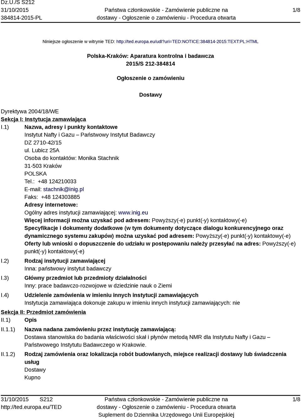 1) Nazwa, adresy i punkty kontaktowe Instytut Nafty i Gazu Państwowy Instytut Badawczy DZ 2710-42/15 ul. Lubicz 25A Osoba do kontaktów: Monika Stachnik 31-503 Kraków POLSKA Tel.