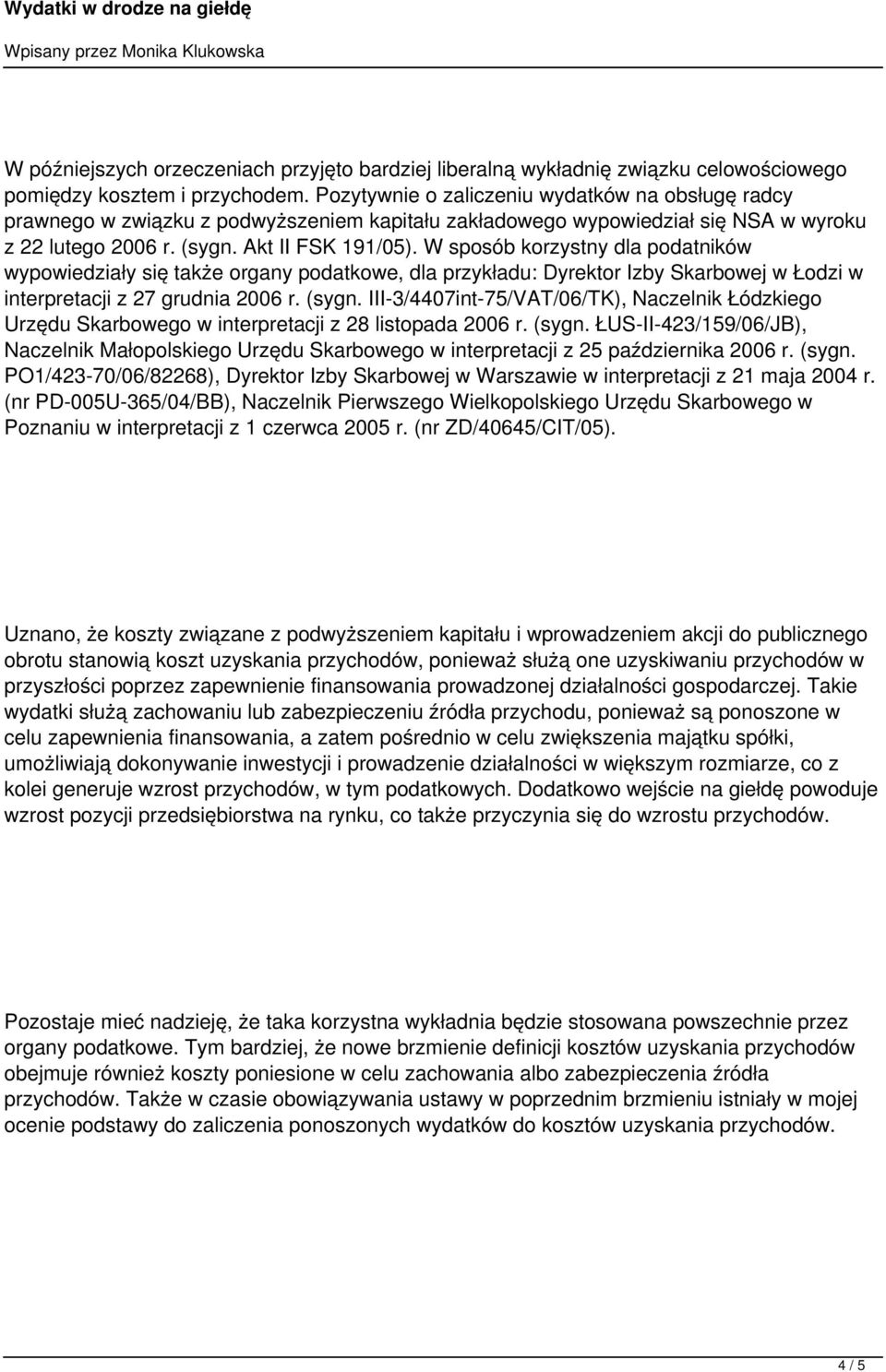 W sposób korzystny dla podatników wypowiedziały się także organy podatkowe, dla przykładu: Dyrektor Izby Skarbowej w Łodzi w interpretacji z 27 grudnia 2006 r. (sygn.