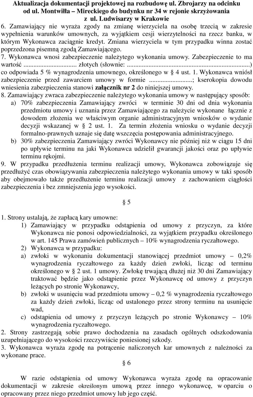 ..) co odpowiada 5 % wynagrodzenia umownego, określonego w 4 ust. 1. Wykonawca wniósł zabezpieczenie przed zawarciem umowy w formie.