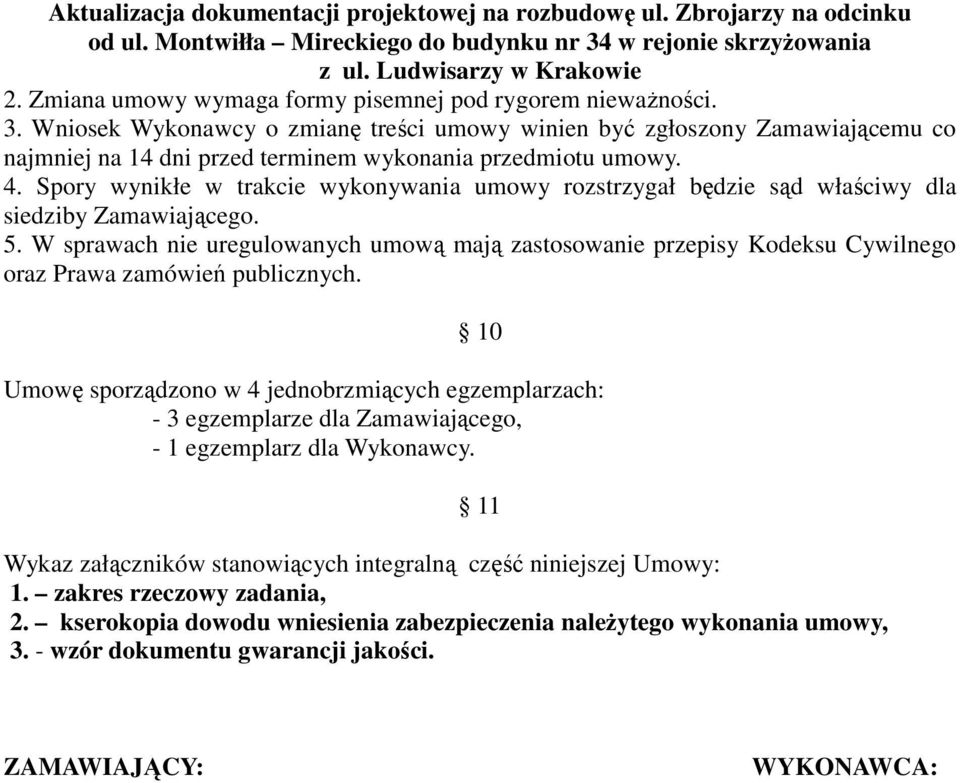 Spory wynikłe w trakcie wykonywania umowy rozstrzygał będzie sąd właściwy dla siedziby Zamawiającego. 5.