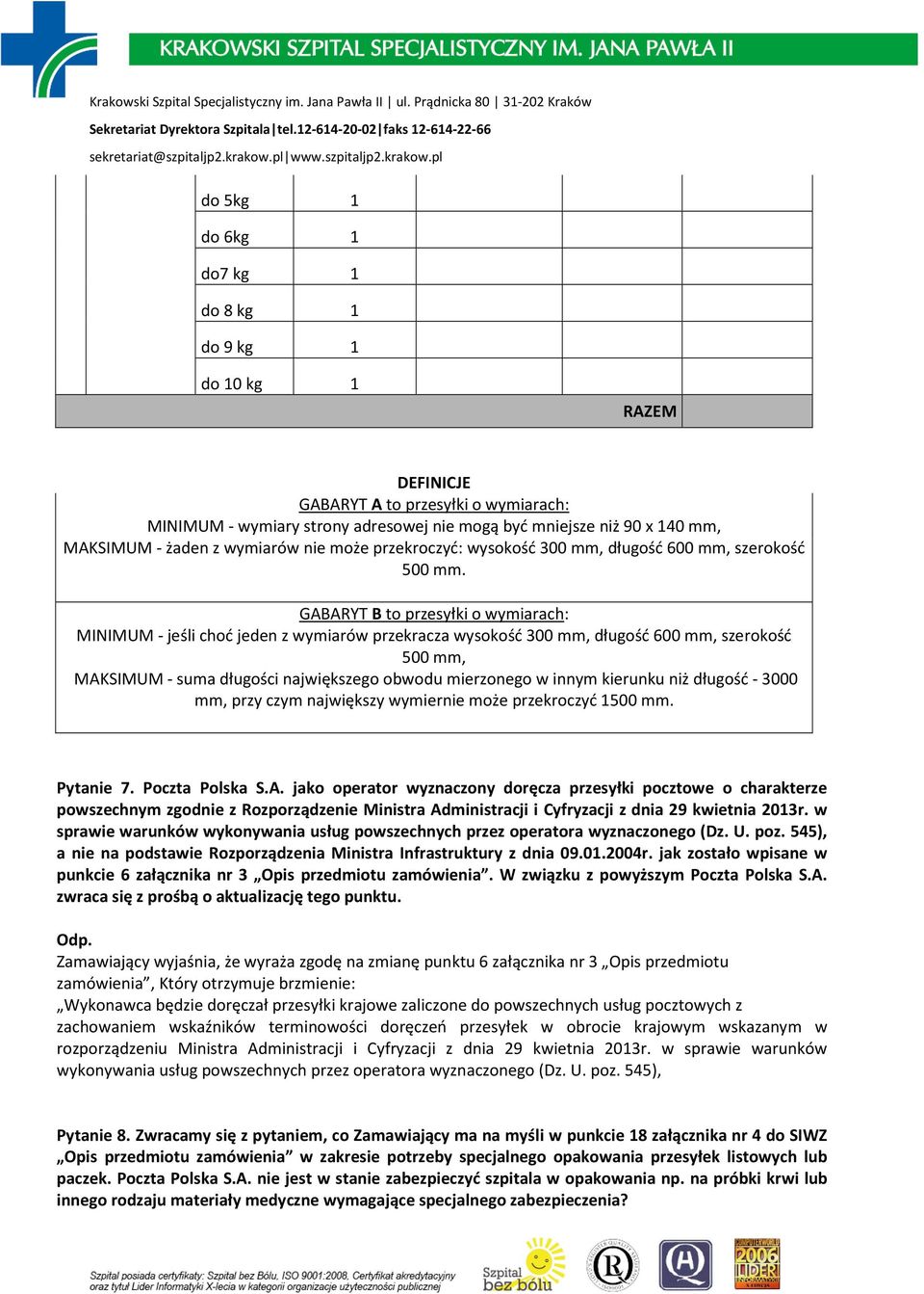 GABARYT B to przesyłki o wymiarach: MINIMUM - jeśli choć jeden z wymiarów przekracza wysokość 300 mm, długość 600 mm, szerokość 500 mm, MAKSIMUM - suma długości największego obwodu mierzonego w innym