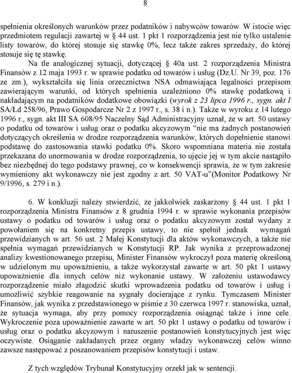 Na tle analogicznej sytuacji, dotyczącej 40a ust. 2 rozporządzenia Ministra Finansów z 12 maja 1993 r. w sprawie podatku od towarów i usług (Dz.U. Nr 39, poz. 176 ze zm.