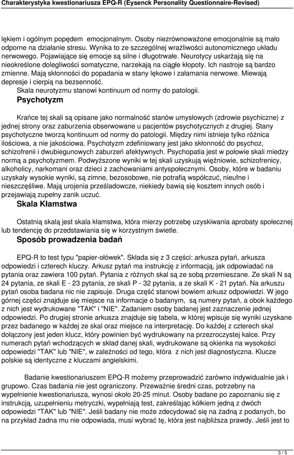 Mają skłonności do popadania w stany lękowe i załamania nerwowe. Miewają depresje i cierpią na bezsenność. Skala neurotyzmu stanowi kontinuum od normy do patologii.