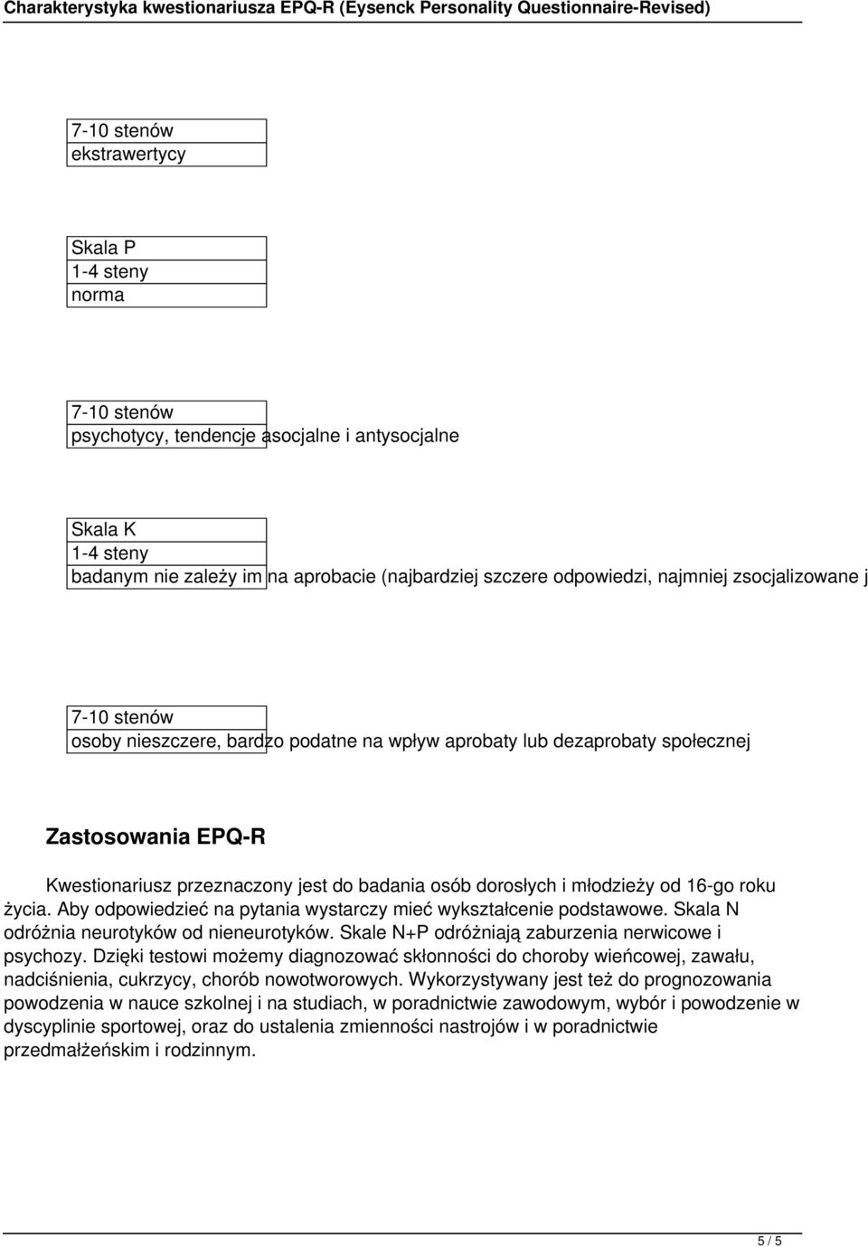 Aby odpowiedzieć na pytania wystarczy mieć wykształcenie podstawowe. Skala N odróżnia neurotyków od nieneurotyków. Skale N+P odróżniają zaburzenia nerwicowe i psychozy.