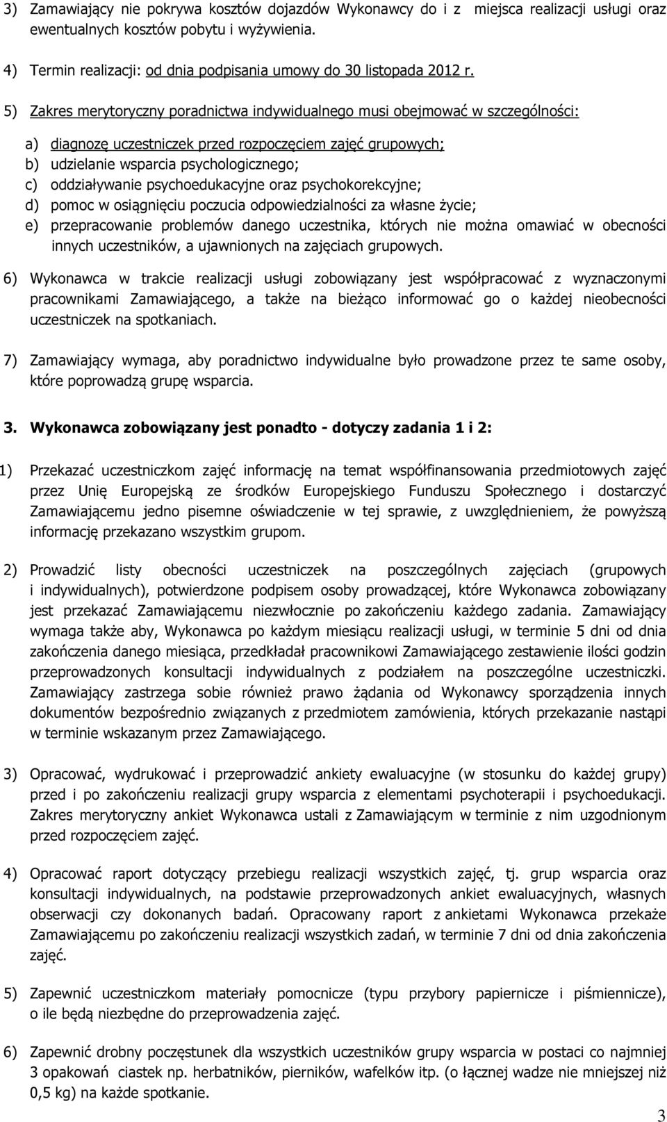 oddziaływanie psychoedukacyjne oraz psychokorekcyjne; d) pomoc w osiągnięciu poczucia odpowiedzialności za własne życie; e) przepracowanie problemów danego uczestnika, których nie można omawiać w