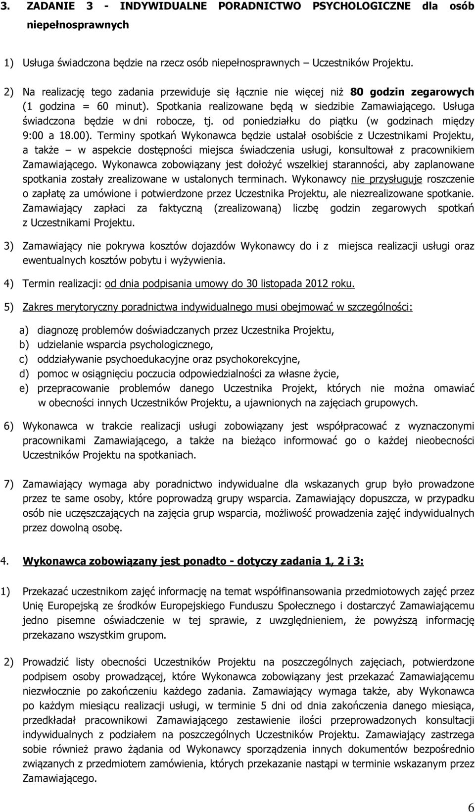 Usługa świadczona będzie w dni robocze, tj. od poniedziałku do piątku (w godzinach między 9:00 a 18.00).