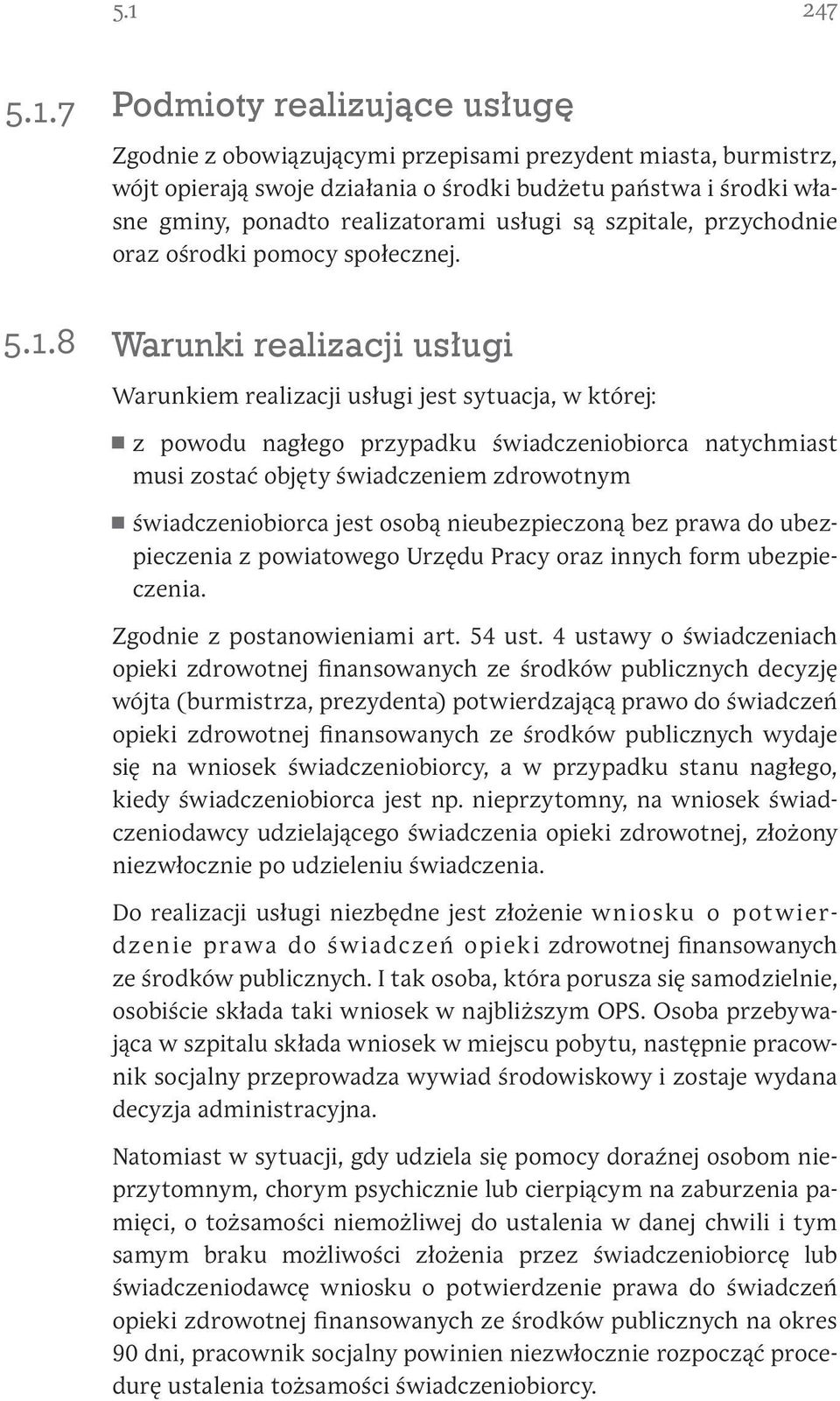 Warunki realizacji usługi Warunkiem realizacji usługi jest sytuacja, w której: z powodu nagłego przypadku świadczeniobiorca natychmiast musi zostać objęty świadczeniem zdrowotnym świadczeniobiorca