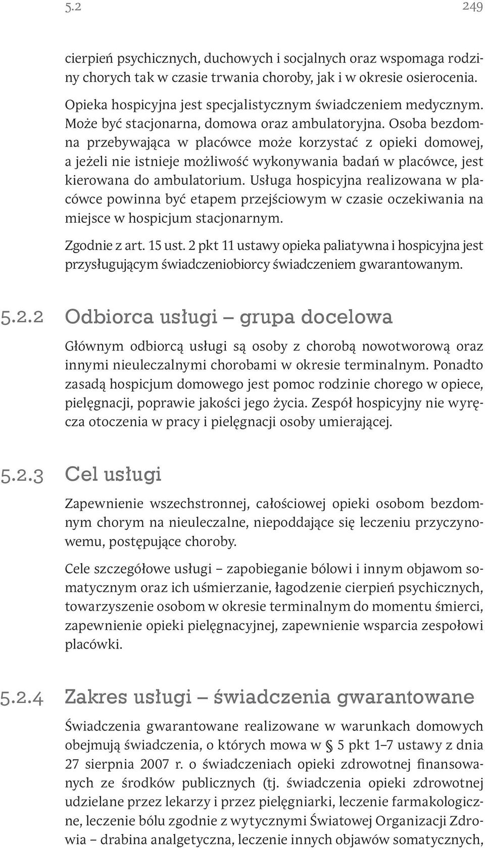 Osoba bezdomna przebywająca w placówce może korzystać z opieki domowej, a jeżeli nie istnieje możliwość wykonywania badań w placówce, jest kierowana do ambulatorium.