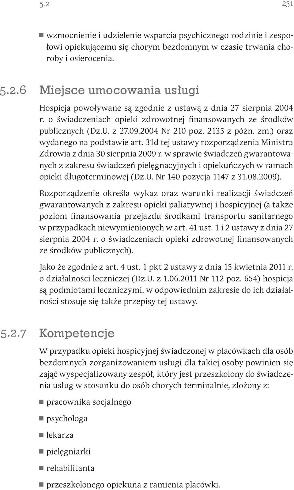 31d tej ustawy rozporządzenia Ministra Zdrowia z dnia 30 sierpnia 2009 r. w sprawie świadczeń gwarantowanych z zakresu świadczeń pielęgnacyjnych i opiekuńczych w ramach opieki długoterminowej (Dz.U.