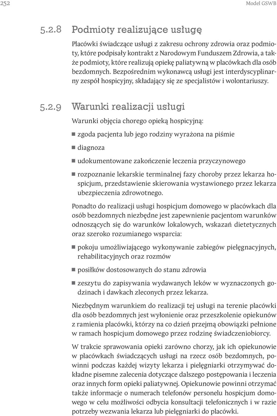 Warunki realizacji usługi Warunki objęcia chorego opieką hospicyjną: zgoda pacjenta lub jego rodziny wyrażona na piśmie diagnoza udokumentowane zakończenie leczenia przyczynowego rozpoznanie