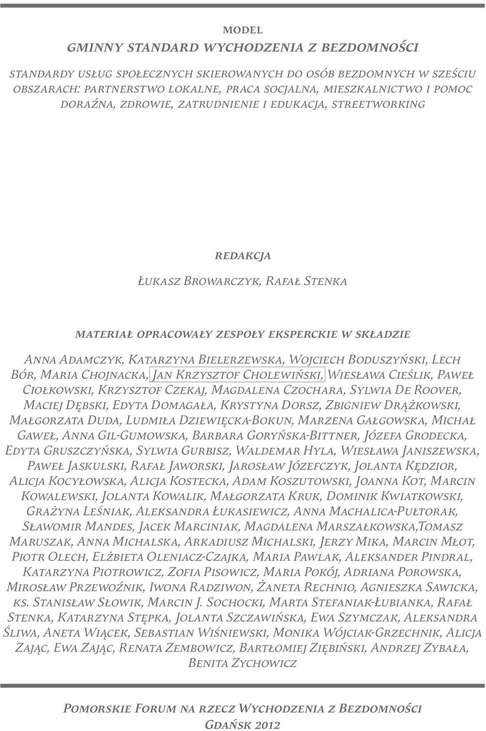 Lech Bór, Maria Chojnacka, Jan Krzysztof Cholewiński, Wiesława Cieślik, Paweł Ciołkowski, Krzysztof Czekaj, Magdalena Czochara, Sylwia De Roover, Maciej Dębski, Edyta Domagała, Krystyna Dorsz,