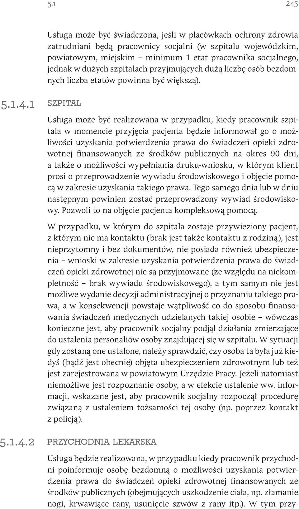 1 szpital Usługa może być realizowana w przypadku, kiedy pracownik szpitala w momencie przyjęcia pacjenta będzie informował go o możliwości uzyskania potwierdzenia prawa do świadczeń opieki