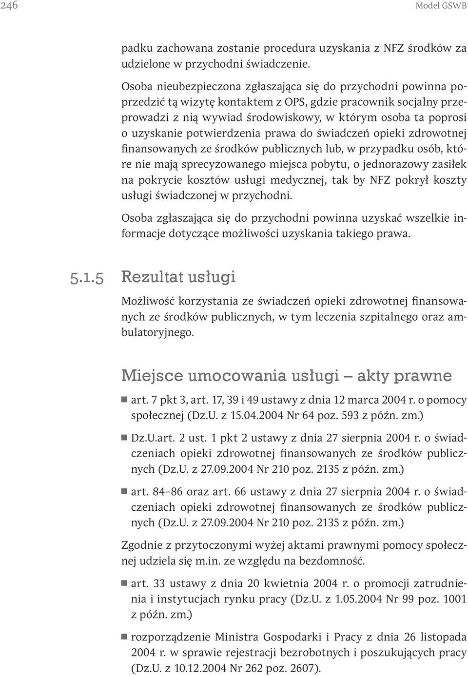 uzyskanie potwierdzenia prawa do świadczeń opieki zdrowotnej finansowanych ze środków publicznych lub, w przypadku osób, które nie mają sprecyzowanego miejsca pobytu, o jednorazowy zasiłek na