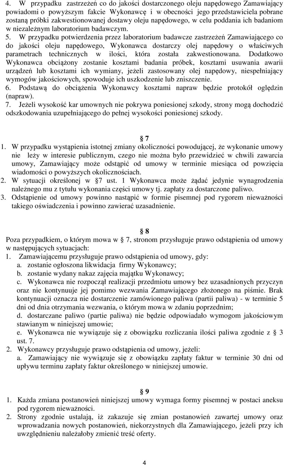 W przypadku potwierdzenia przez laboratorium badawcze zastrzeżeń Zamawiającego co do jakości oleju napędowego, Wykonawca dostarczy olej napędowy o właściwych parametrach technicznych w ilości, która