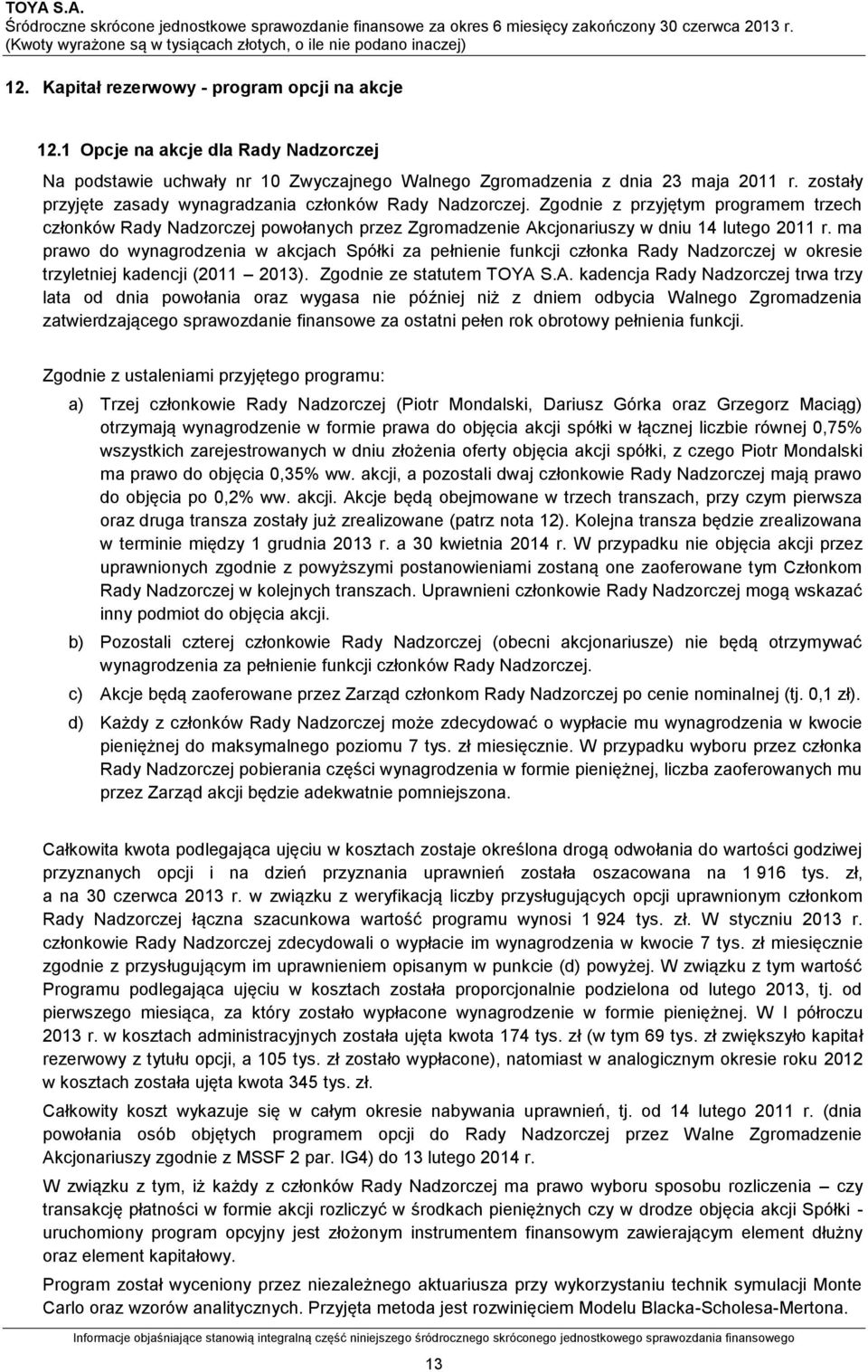 ma prawo do wynagrodzenia w akcjach Spółki za pełnienie funkcji członka Rady Nadzorczej w okresie trzyletniej kadencji (2011 2013). Zgodnie ze statutem TOYA 