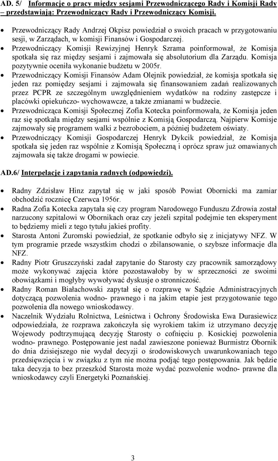 Przewodniczący Komisji Rewizyjnej Henryk Szrama poinformował, że Komisja spotkała się raz między sesjami i zajmowała się absolutorium dla Zarządu. Komisja pozytywnie oceniła wykonanie budżetu w 2005r.