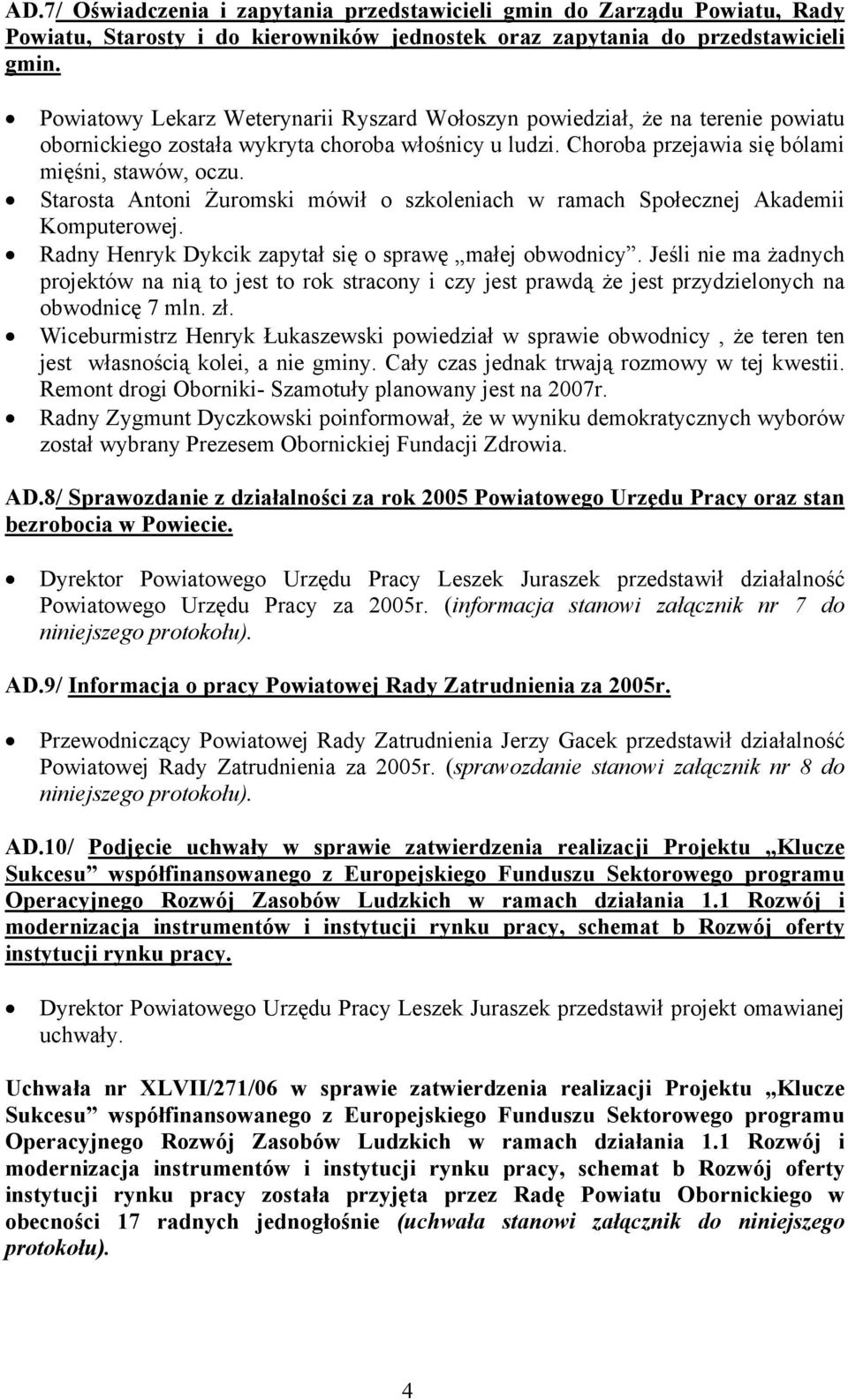 Starosta Antoni Żuromski mówił o szkoleniach w ramach Społecznej Akademii Komputerowej. Radny Henryk Dykcik zapytał się o sprawę małej obwodnicy.