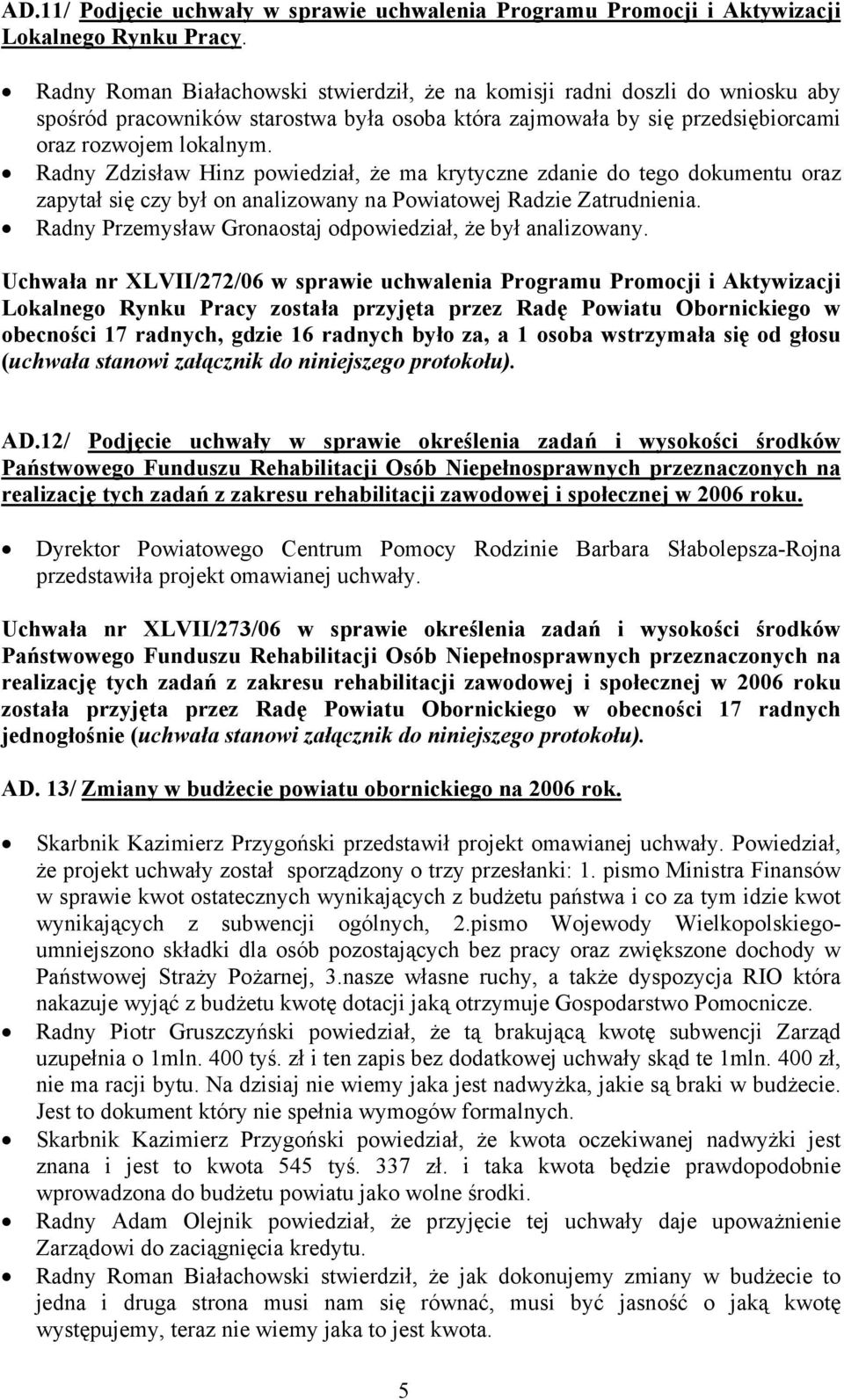 Radny Zdzisław Hinz powiedział, że ma krytyczne zdanie do tego dokumentu oraz zapytał się czy był on analizowany na Powiatowej Radzie Zatrudnienia.