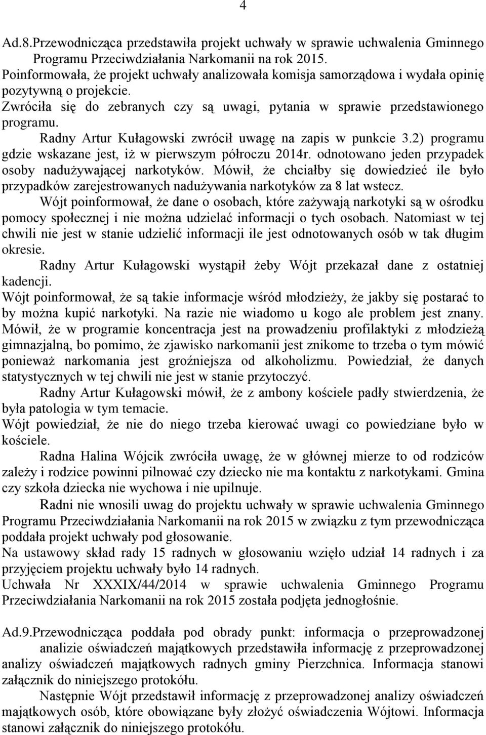 Radny Artur Kułagowski zwrócił uwagę na zapis w punkcie 3.2) programu gdzie wskazane jest, iż w pierwszym półroczu 2014r. odnotowano jeden przypadek osoby nadużywającej narkotyków.