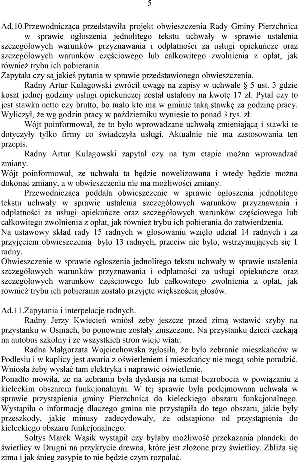 usługi opiekuńcze oraz szczegółowych warunków częściowego lub całkowitego zwolnienia z opłat, jak również trybu ich pobierania. Zapytała czy są jakieś pytania w sprawie przedstawionego obwieszczenia.