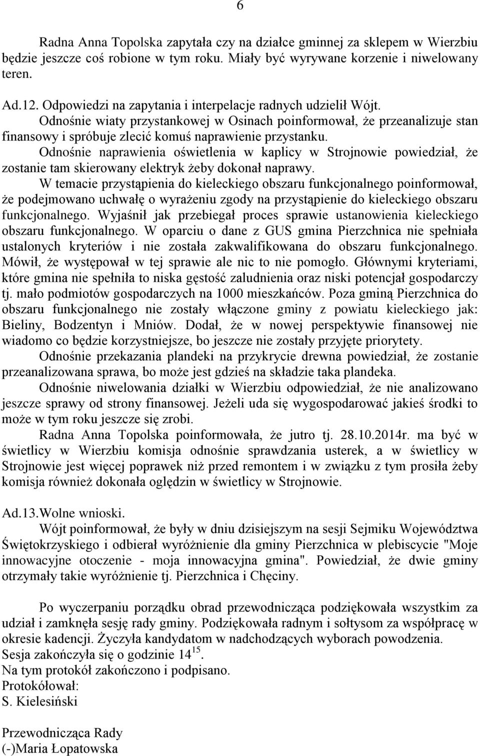 Odnośnie naprawienia oświetlenia w kaplicy w Strojnowie powiedział, że zostanie tam skierowany elektryk żeby dokonał naprawy.