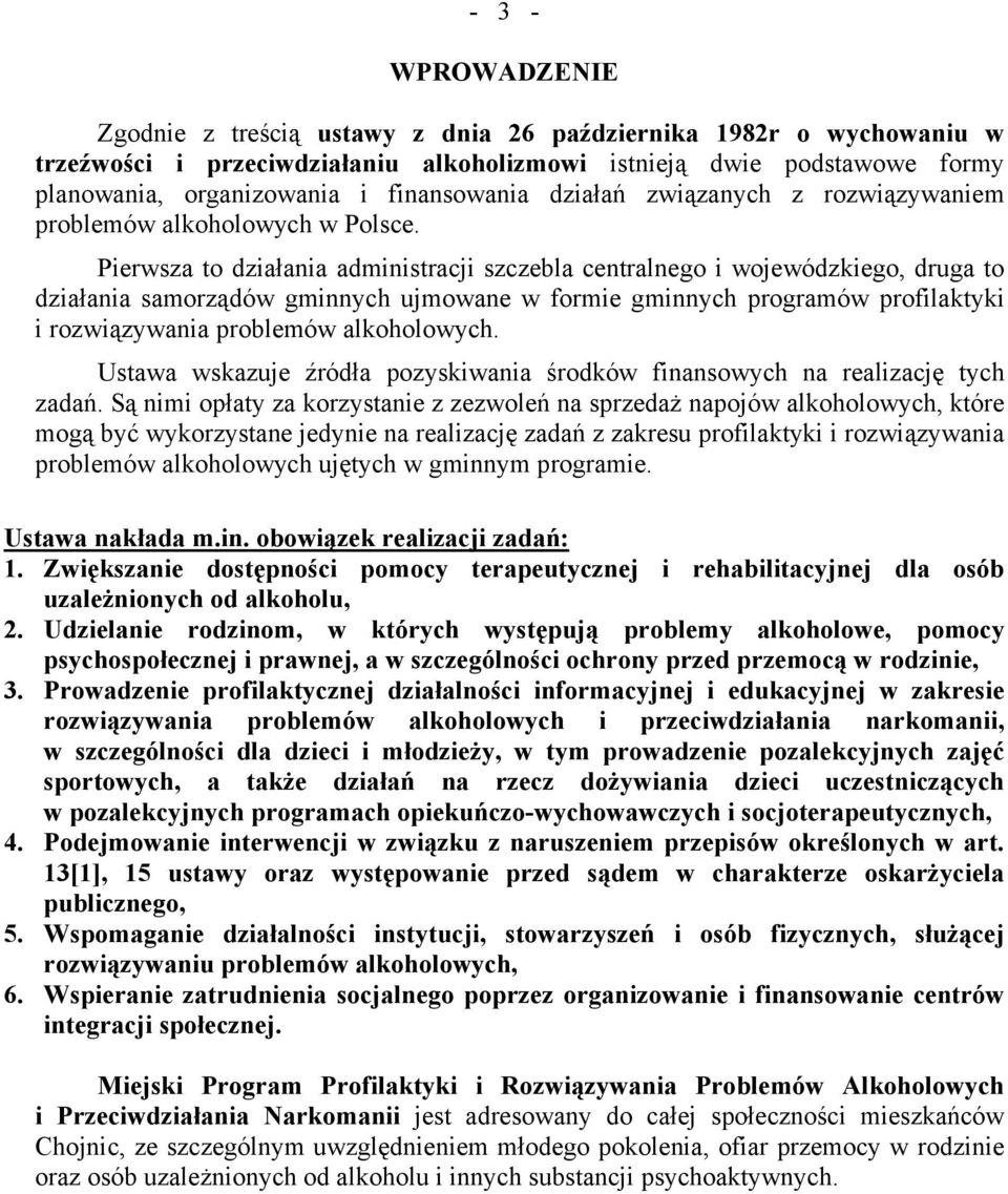 Pierwsza to działania administracji szczebla centralnego i wojewódzkiego, druga to działania samorządów gminnych ujmowane w formie gminnych programów profilaktyki i rozwiązywania problemów